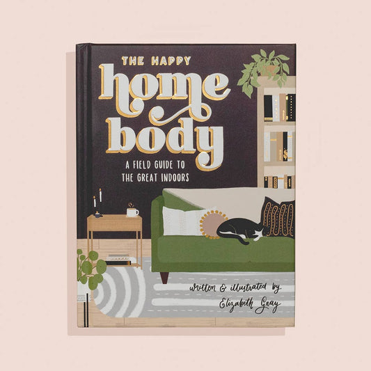 The Happy Homebody: A Field Guide To the Great Indoors