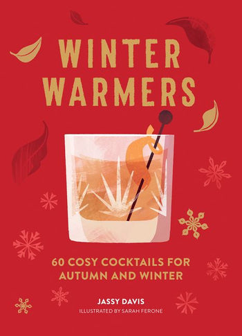 Winter Warmers, 60 Cosy Cocktails For Autumn and Winter by Jassy Davis